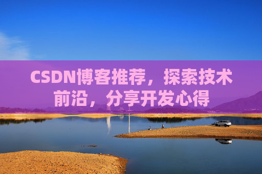 CSDN博客推荐,探索技术前沿,分享开发心得